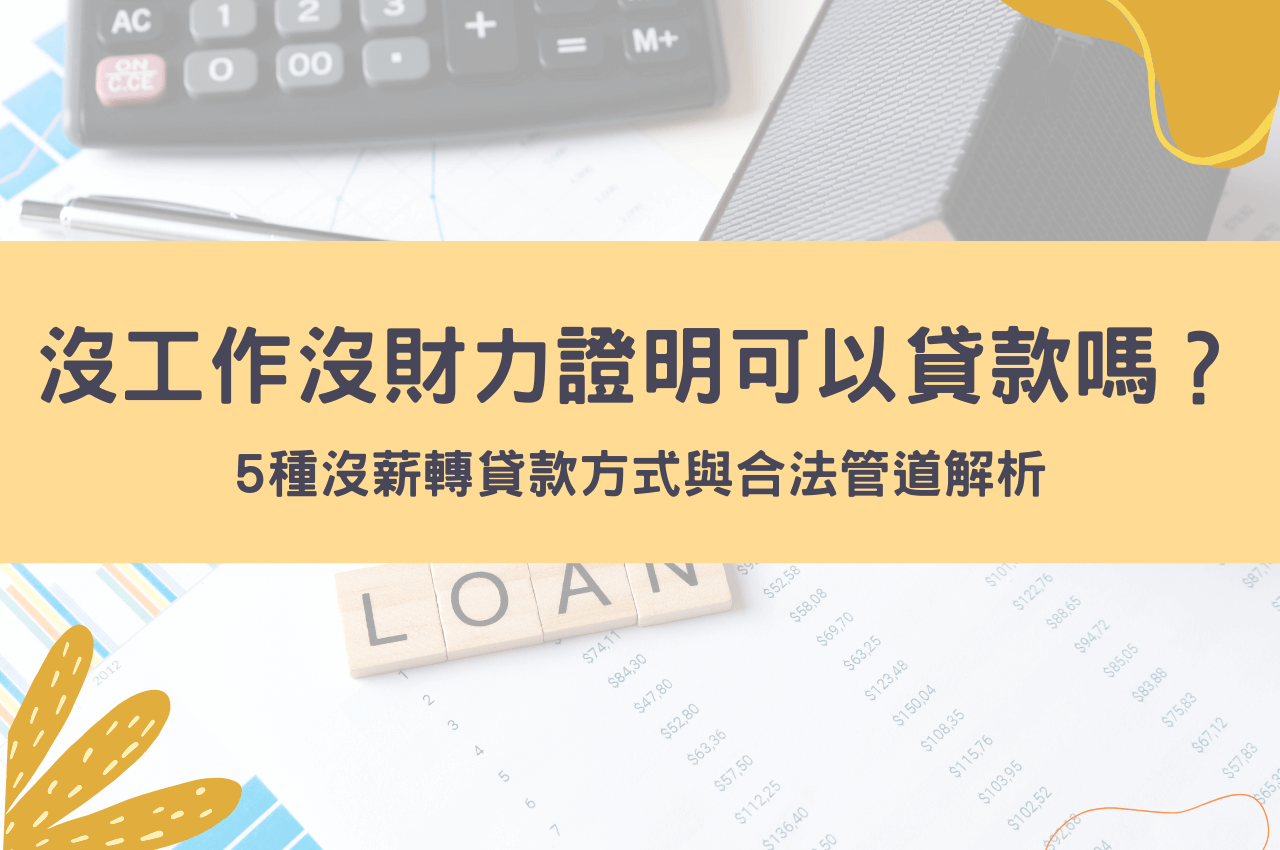沒工作沒財力證明可以貸款嗎？無薪資證明、沒工作貸款的3個方法！